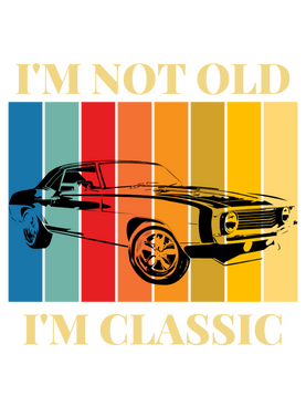 IM NOT OLD IM CLASSIC