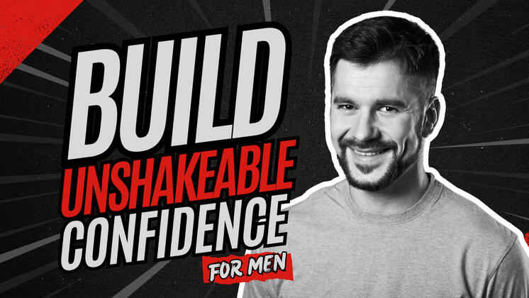 BUILD UNSHAKEABLE CONFIDENCE FOR MEN